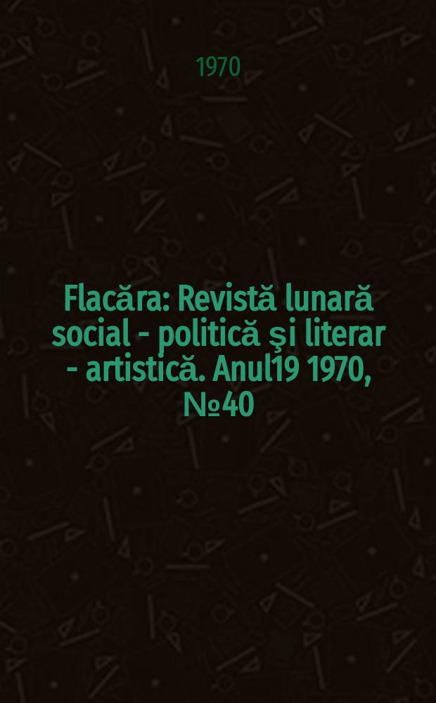 Flacăra : Revistă lunară social - politică şi literar - artistică. Anul19 1970, №40
