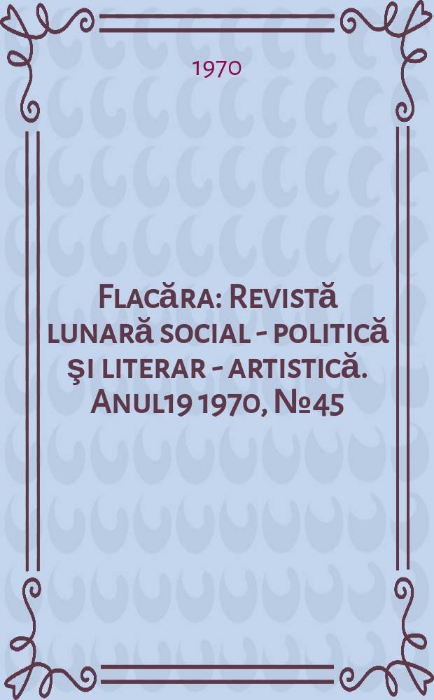 Flacăra : Revistă lunară social - politică şi literar - artistică. Anul19 1970, №45