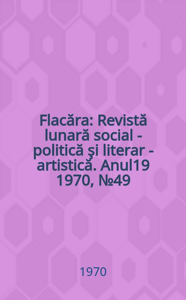 Flacăra : Revistă lunară social - politică şi literar - artistică. Anul19 1970, №49