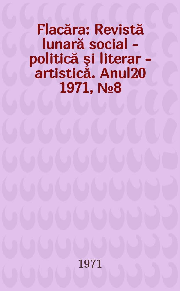 Flacăra : Revistă lunară social - politică şi literar - artistică. Anul20 1971, №8(820)