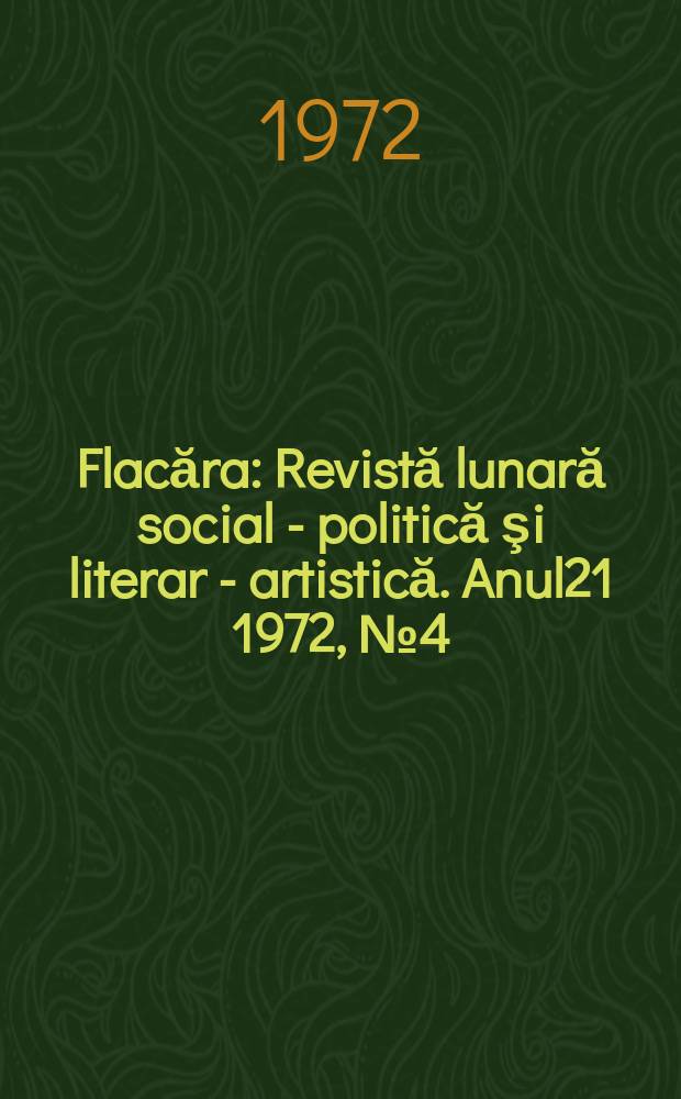 Flacăra : Revistă lunară social - politică şi literar - artistică. Anul21 1972, №4(868)