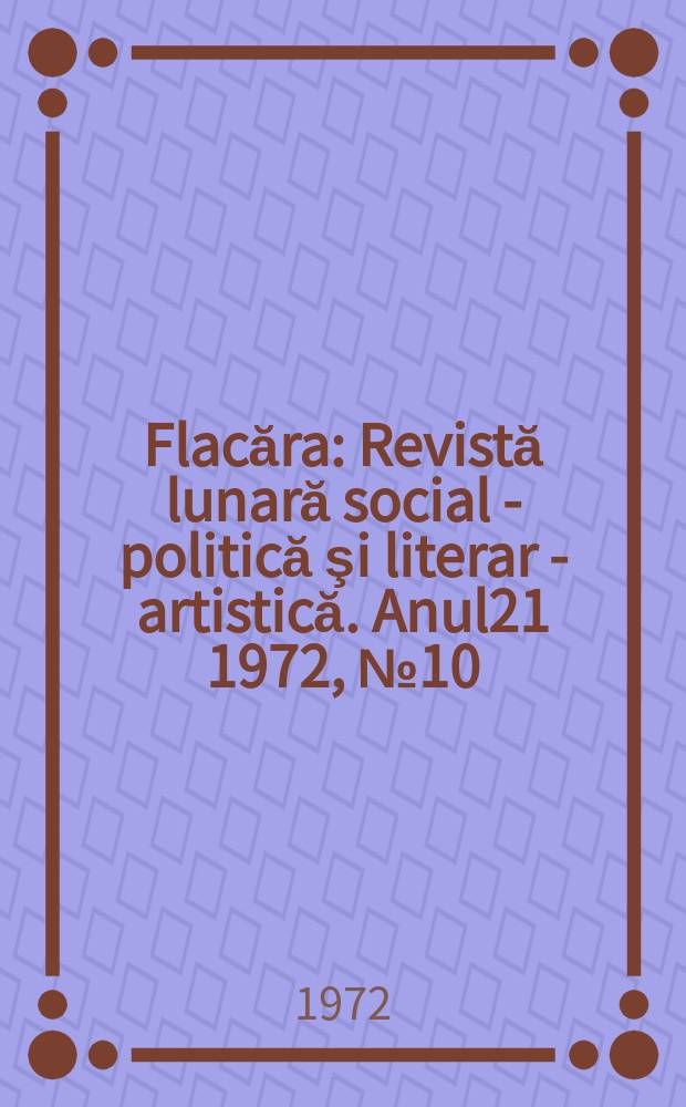 Flacăra : Revistă lunară social - politică şi literar - artistică. Anul21 1972, №10(874)