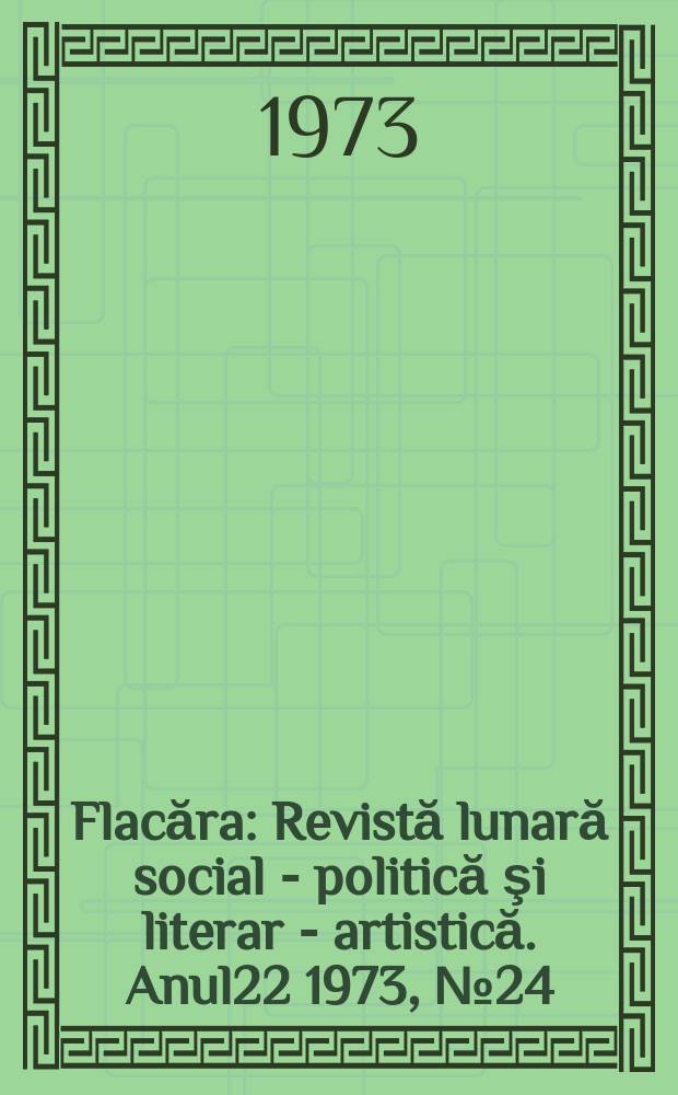 Flacăra : Revistă lunară social - politică şi literar - artistică. Anul22 1973, №24