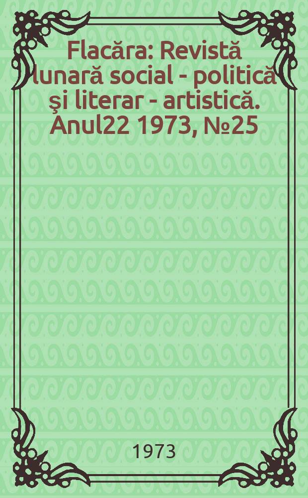 Flacăra : Revistă lunară social - politică şi literar - artistică. Anul22 1973, №25