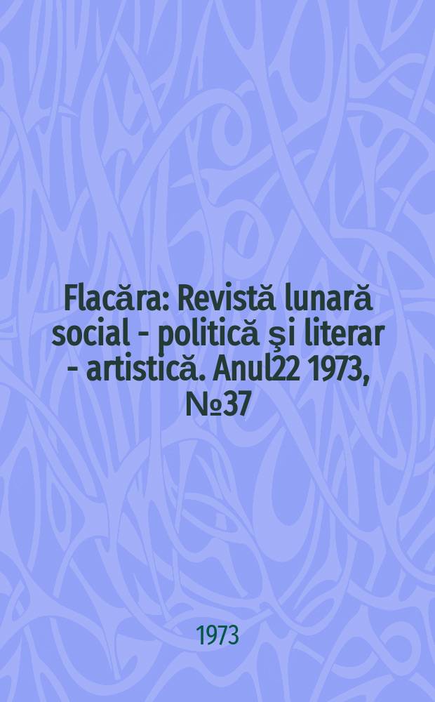 Flacăra : Revistă lunară social - politică şi literar - artistică. Anul22 1973, №37