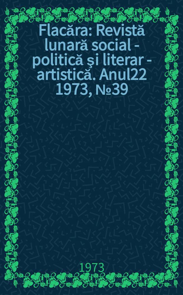 Flacăra : Revistă lunară social - politică şi literar - artistică. Anul22 1973, №39