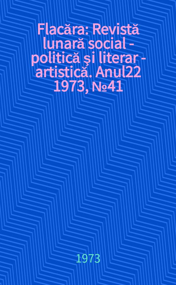 Flacăra : Revistă lunară social - politică şi literar - artistică. Anul22 1973, №41