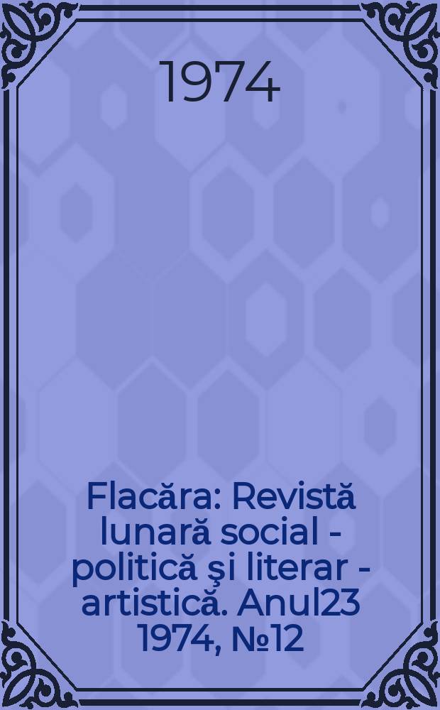 Flacăra : Revistă lunară social - politică şi literar - artistică. Anul23 1974, №12(980)