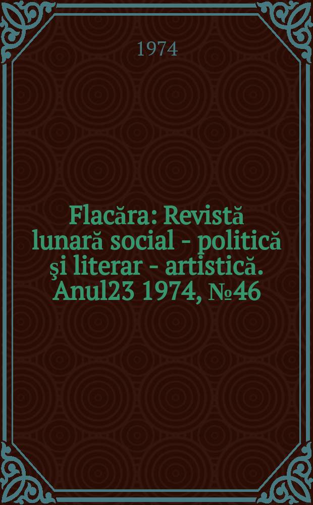 Flacăra : Revistă lunară social - politică şi literar - artistică. Anul23 1974, №46(1014)