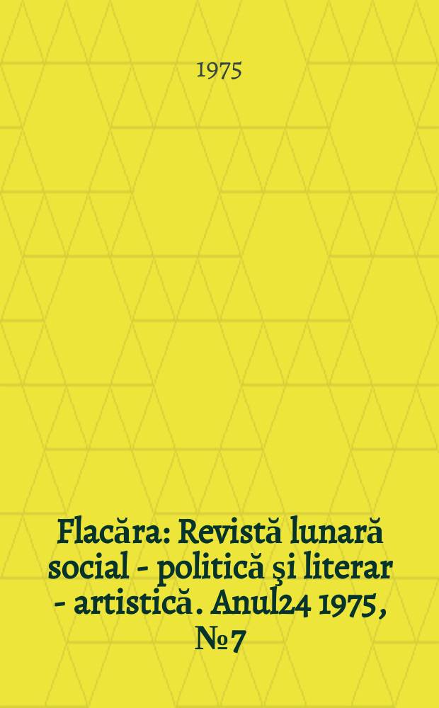 Flacăra : Revistă lunară social - politică şi literar - artistică. Anul24 1975, №7(1028)
