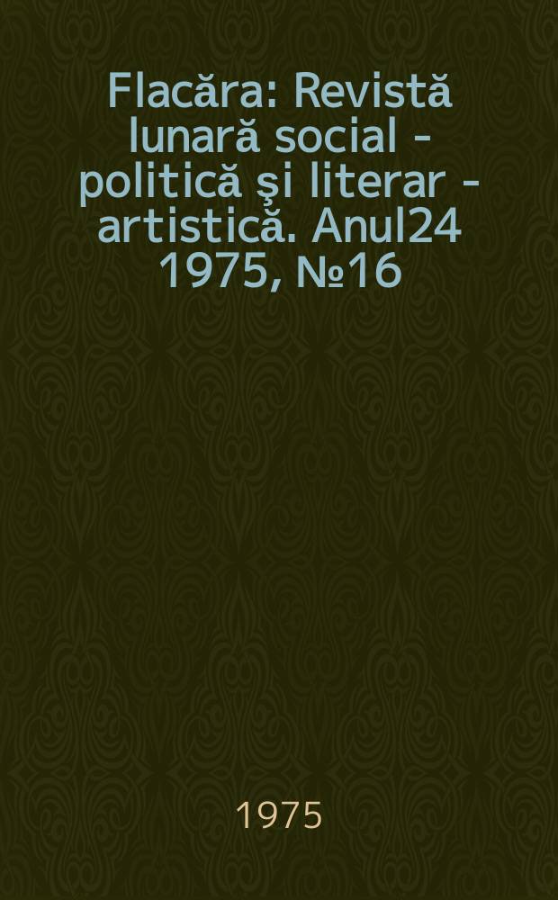 Flacăra : Revistă lunară social - politică şi literar - artistică. Anul24 1975, №16(1037)