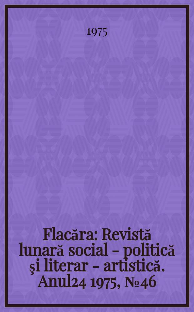 Flacăra : Revistă lunară social - politică şi literar - artistică. Anul24 1975, №46(1067)