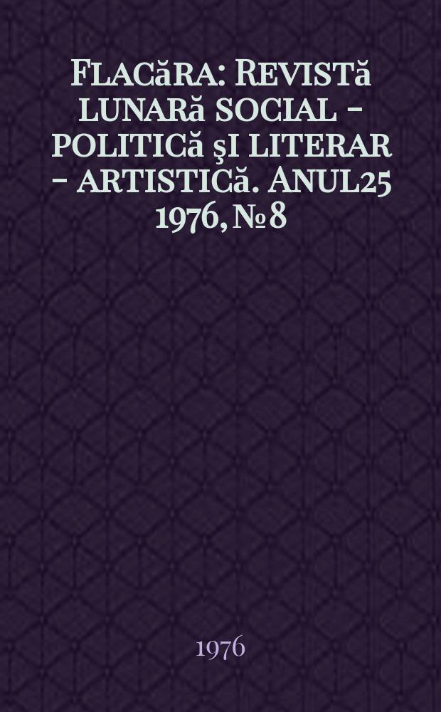 Flacăra : Revistă lunară social - politică şi literar - artistică. Anul25 1976, №8