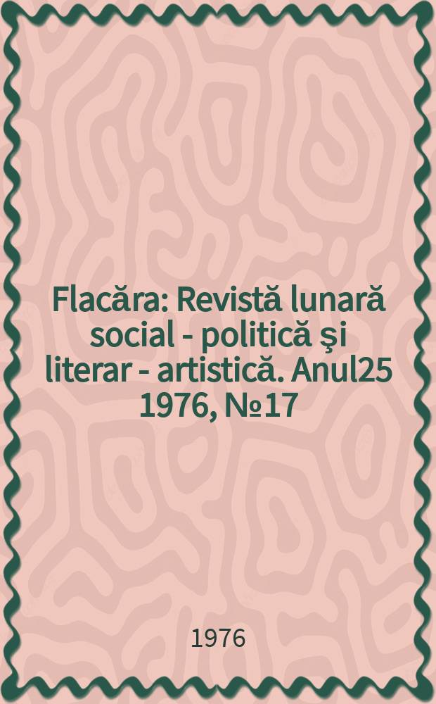 Flacăra : Revistă lunară social - politică şi literar - artistică. Anul25 1976, №17