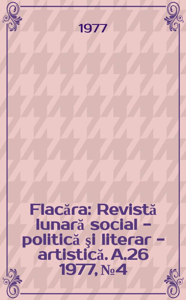 Flacăra : Revistă lunară social - politică şi literar - artistică. A.26 1977, №4