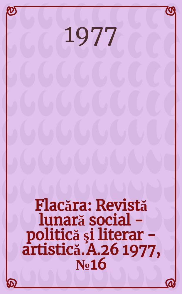 Flacăra : Revistă lunară social - politică şi literar - artistică. A.26 1977, №16