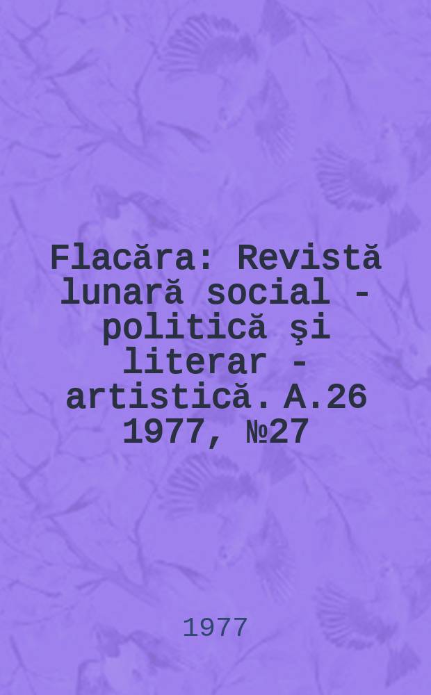 Flacăra : Revistă lunară social - politică şi literar - artistică. A.26 1977, №27