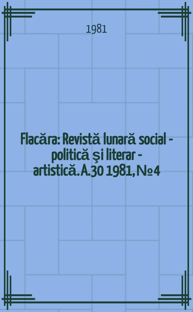 Flacăra : Revistă lunară social - politică şi literar - artistică. A.30 1981, №4
