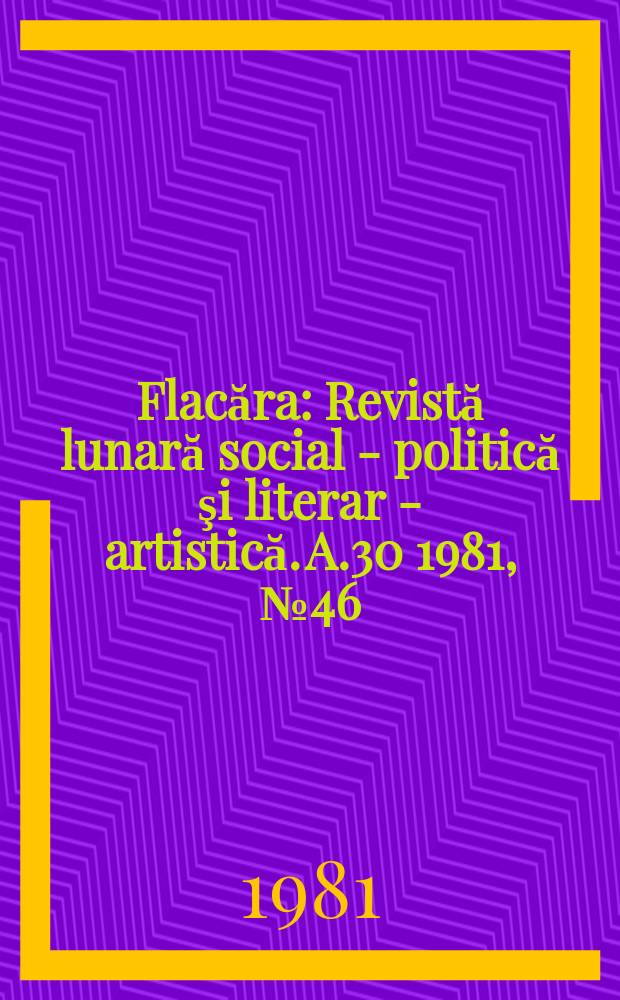 Flacăra : Revistă lunară social - politică şi literar - artistică. A.30 1981, №46