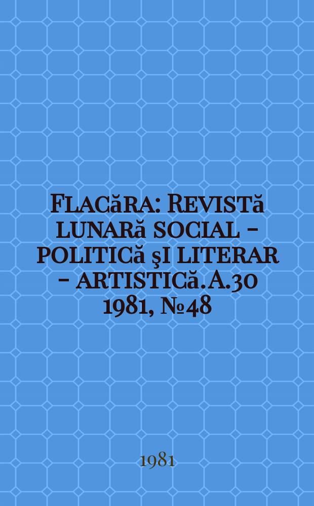 Flacăra : Revistă lunară social - politică şi literar - artistică. A.30 1981, №48