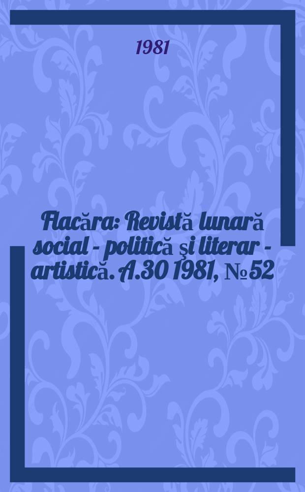 Flacăra : Revistă lunară social - politică şi literar - artistică. A.30 1981, №52/53(1385/1386)