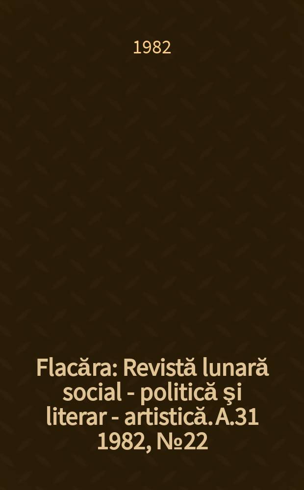 Flacăra : Revistă lunară social - politică şi literar - artistică. A.31 1982, №22(1408)