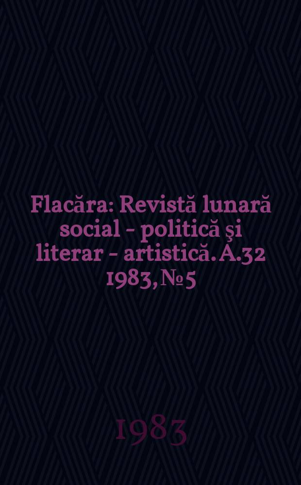 Flacăra : Revistă lunară social - politică şi literar - artistică. A.32 1983, №5