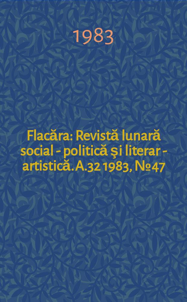 Flacăra : Revistă lunară social - politică şi literar - artistică. A.32 1983, №47