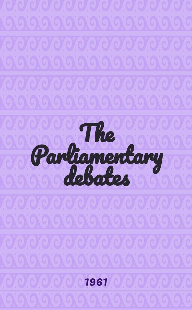 The Parliamentary debates (Hansard) : Official report ... of the ...Parliament of the United Kingdom of Great Britain and Northern Ireland. Vol.646, №167