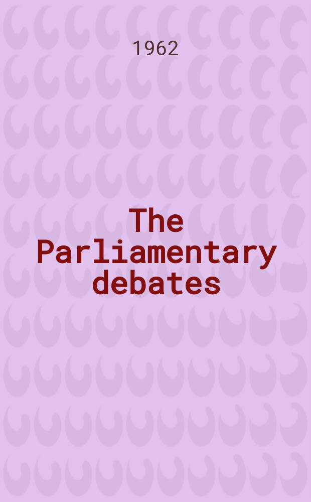 The Parliamentary debates (Hansard) : Official report ... of the ...Parliament of the United Kingdom of Great Britain and Northern Ireland. Vol.654, №62