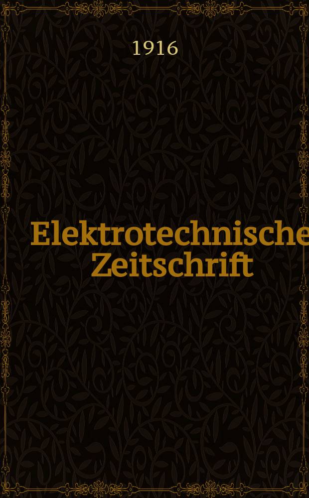 Elektrotechnische Zeitschrift : Zentralblatt für Elektrotechnik Organ des elektrotechnischen Vereins seit 1880 und des Verbandes deutscher Elektrotechniker seit 1894. Jg.37 1916, H.38