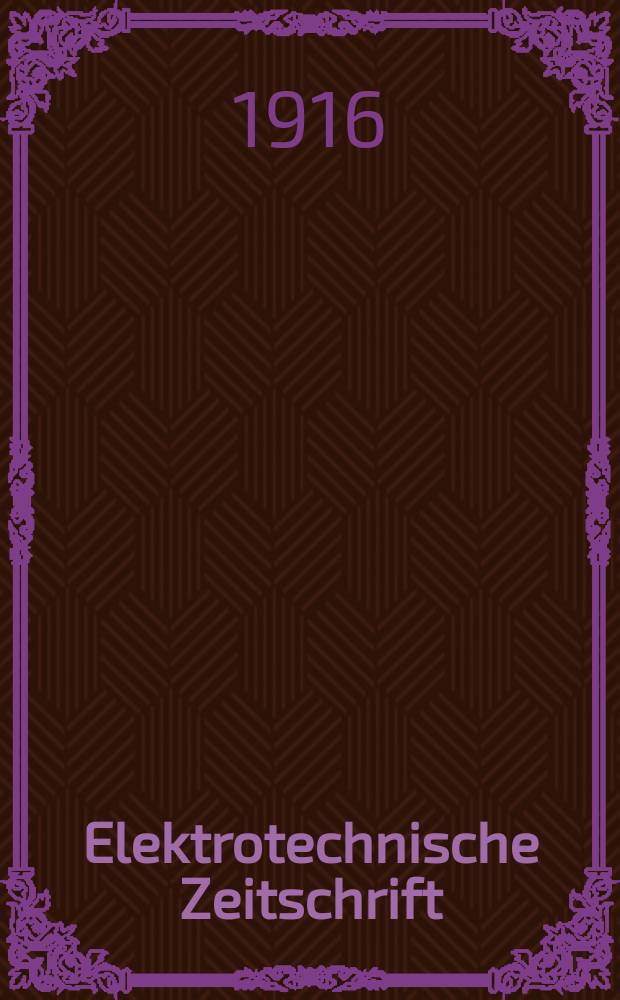 Elektrotechnische Zeitschrift : Zentralblatt für Elektrotechnik Organ des elektrotechnischen Vereins seit 1880 und des Verbandes deutscher Elektrotechniker seit 1894. Jg.37 1916, H.46