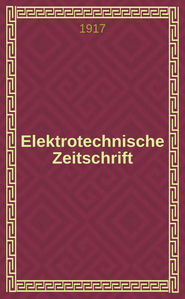 Elektrotechnische Zeitschrift : Zentralblatt für Elektrotechnik Organ des elektrotechnischen Vereins seit 1880 und des Verbandes deutscher Elektrotechniker seit 1894. Jg.38 1917, H.4