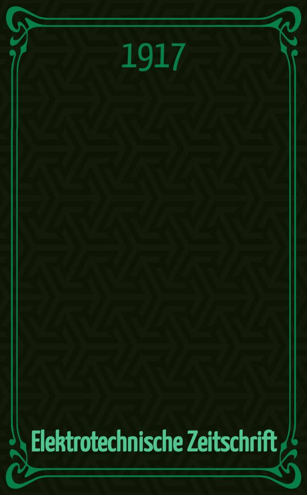 Elektrotechnische Zeitschrift : Zentralblatt für Elektrotechnik Organ des elektrotechnischen Vereins seit 1880 und des Verbandes deutscher Elektrotechniker seit 1894. Jg.38 1917, H.15