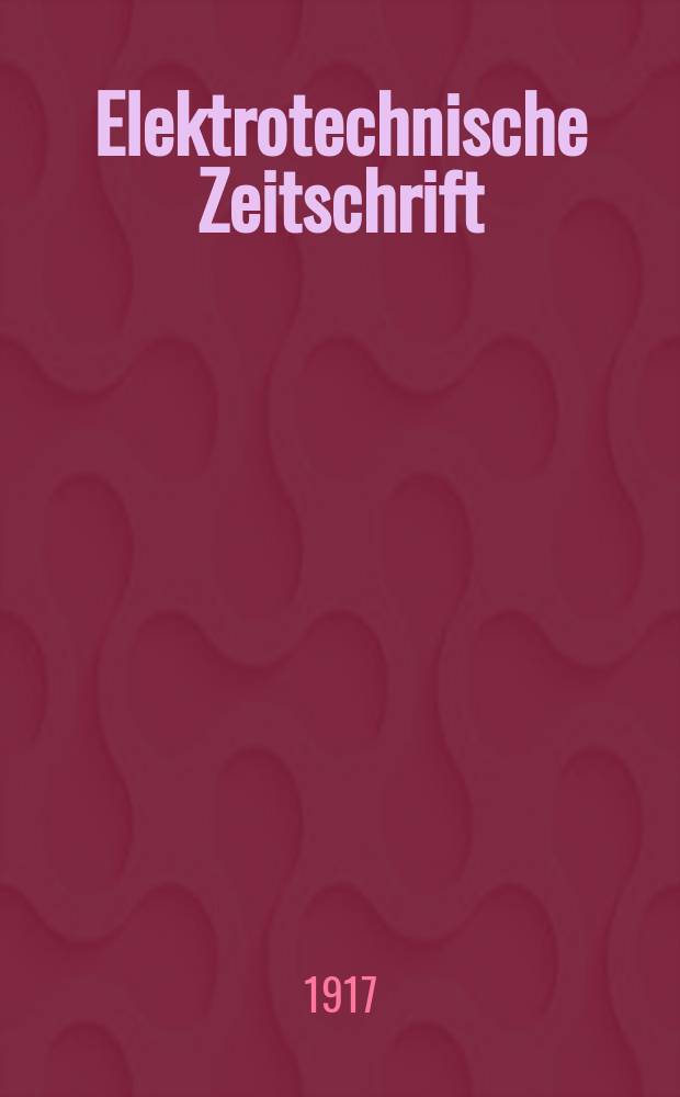Elektrotechnische Zeitschrift : Zentralblatt für Elektrotechnik Organ des elektrotechnischen Vereins seit 1880 und des Verbandes deutscher Elektrotechniker seit 1894. Jg.38 1917, H.46