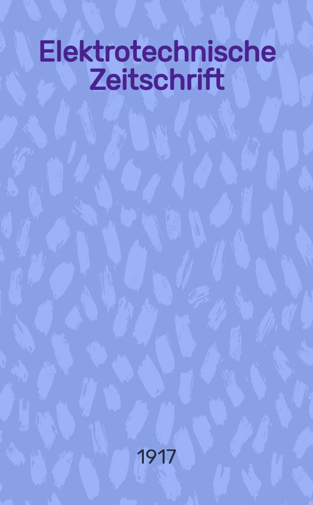 Elektrotechnische Zeitschrift : Zentralblatt für Elektrotechnik Organ des elektrotechnischen Vereins seit 1880 und des Verbandes deutscher Elektrotechniker seit 1894. Jg.38 1917, H.49