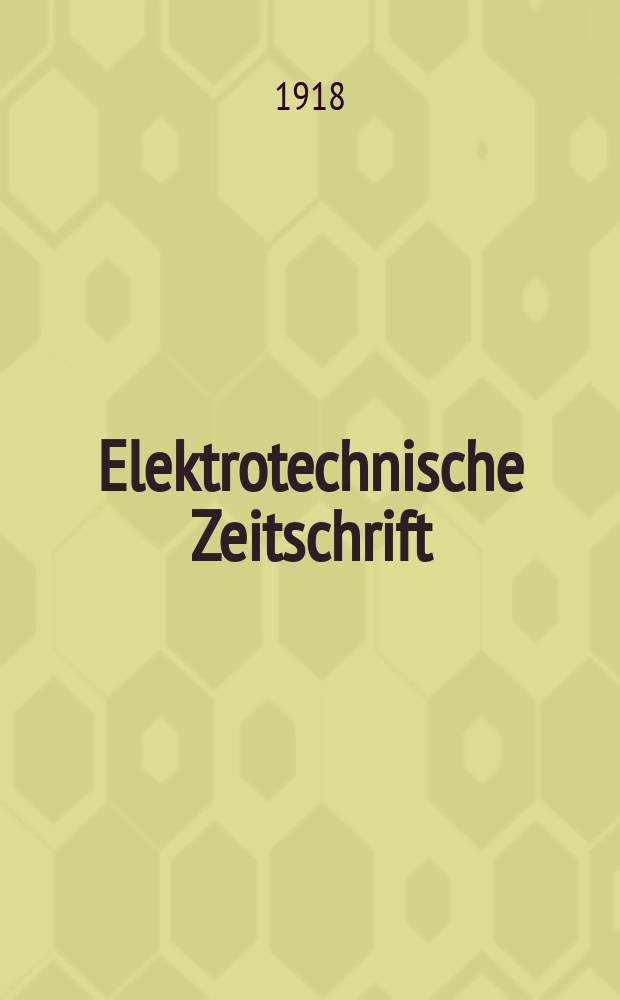 Elektrotechnische Zeitschrift : Zentralblatt für Elektrotechnik Organ des elektrotechnischen Vereins seit 1880 und des Verbandes deutscher Elektrotechniker seit 1894. Jg.39 1918, H.16