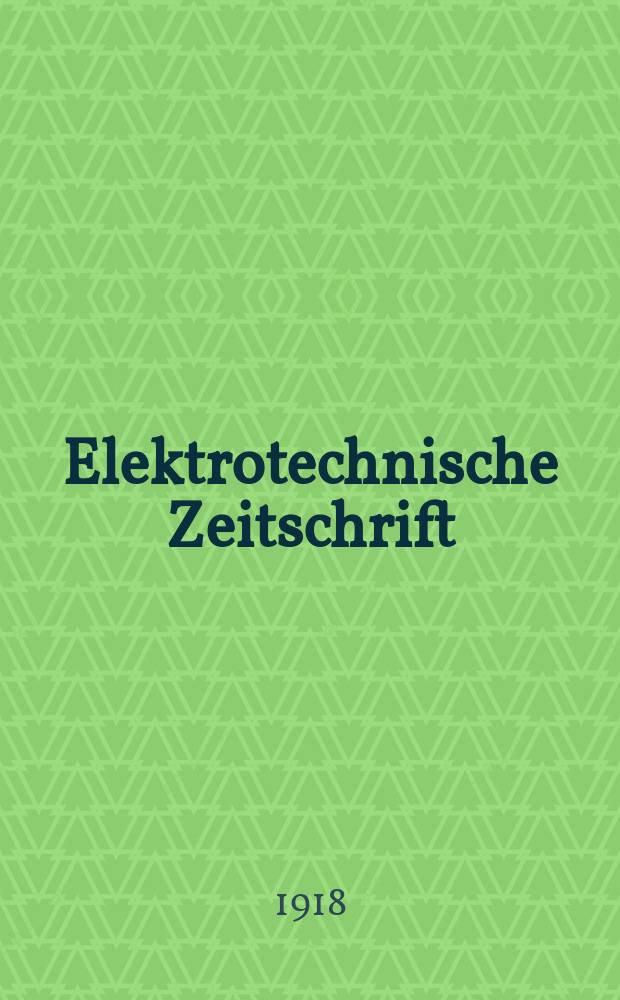 Elektrotechnische Zeitschrift : Zentralblatt für Elektrotechnik Organ des elektrotechnischen Vereins seit 1880 und des Verbandes deutscher Elektrotechniker seit 1894. Jg.39 1918, H.24