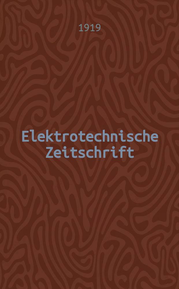 Elektrotechnische Zeitschrift : Zentralblatt für Elektrotechnik Organ des elektrotechnischen Vereins seit 1880 und des Verbandes deutscher Elektrotechniker seit 1894. Jg.40 1919, H.11