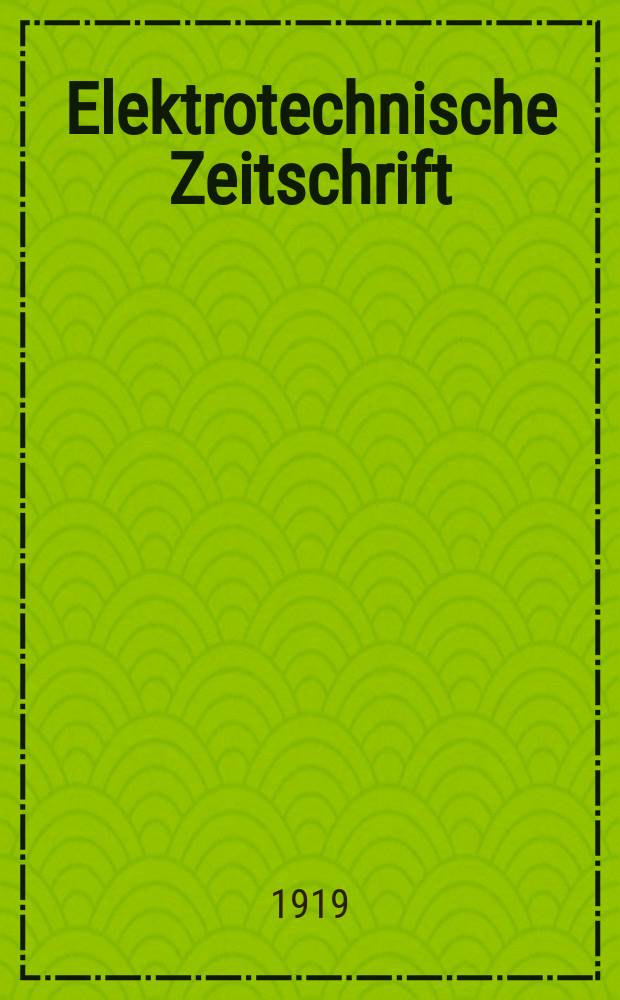 Elektrotechnische Zeitschrift : Zentralblatt für Elektrotechnik Organ des elektrotechnischen Vereins seit 1880 und des Verbandes deutscher Elektrotechniker seit 1894. Jg.40 1919, H.20