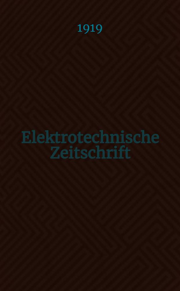 Elektrotechnische Zeitschrift : Zentralblatt für Elektrotechnik Organ des elektrotechnischen Vereins seit 1880 und des Verbandes deutscher Elektrotechniker seit 1894. Jg.40 1919, H.44