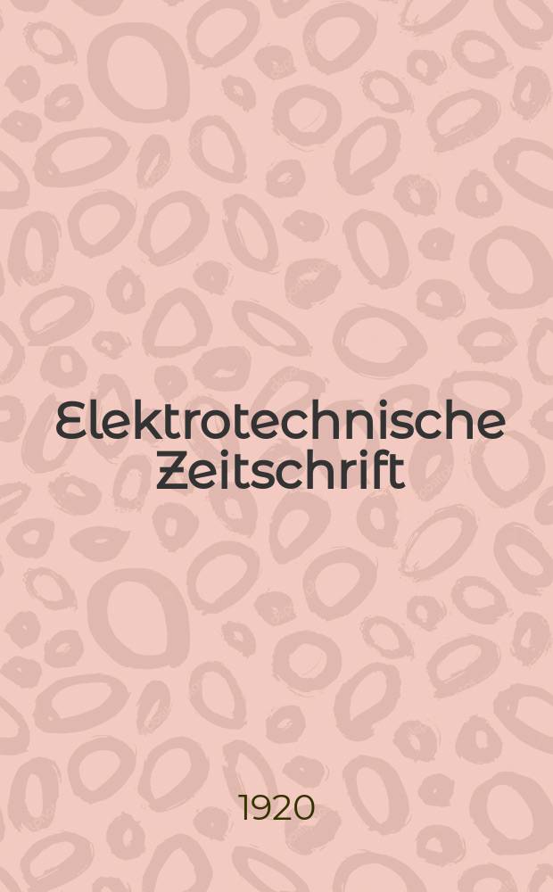 Elektrotechnische Zeitschrift : Zentralblatt für Elektrotechnik Organ des elektrotechnischen Vereins seit 1880 und des Verbandes deutscher Elektrotechniker seit 1894. Jg.41 1920, H.18