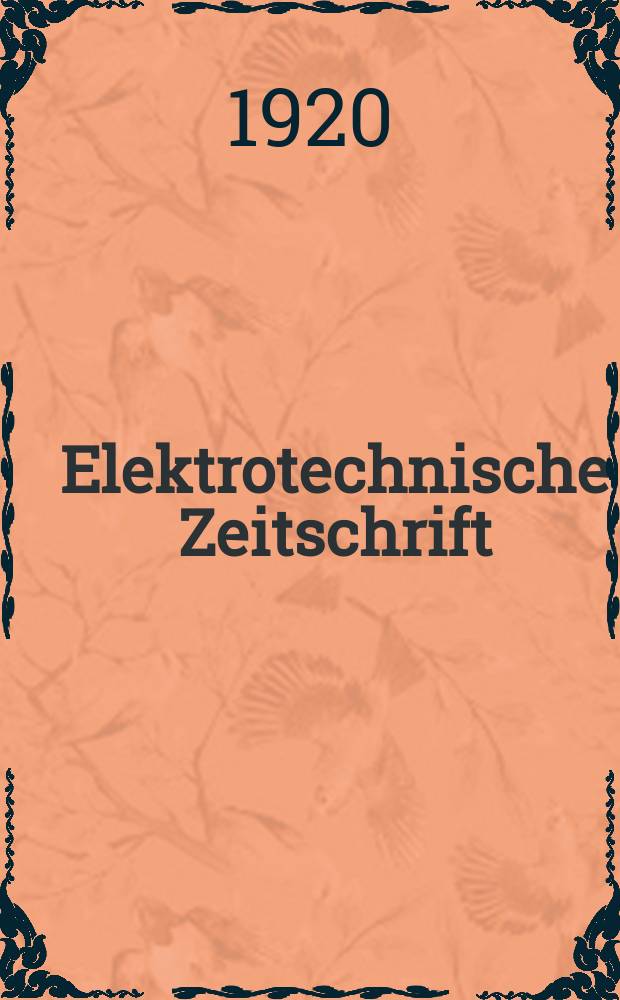 Elektrotechnische Zeitschrift : Zentralblatt für Elektrotechnik Organ des elektrotechnischen Vereins seit 1880 und des Verbandes deutscher Elektrotechniker seit 1894. Jg.41 1920, H.29