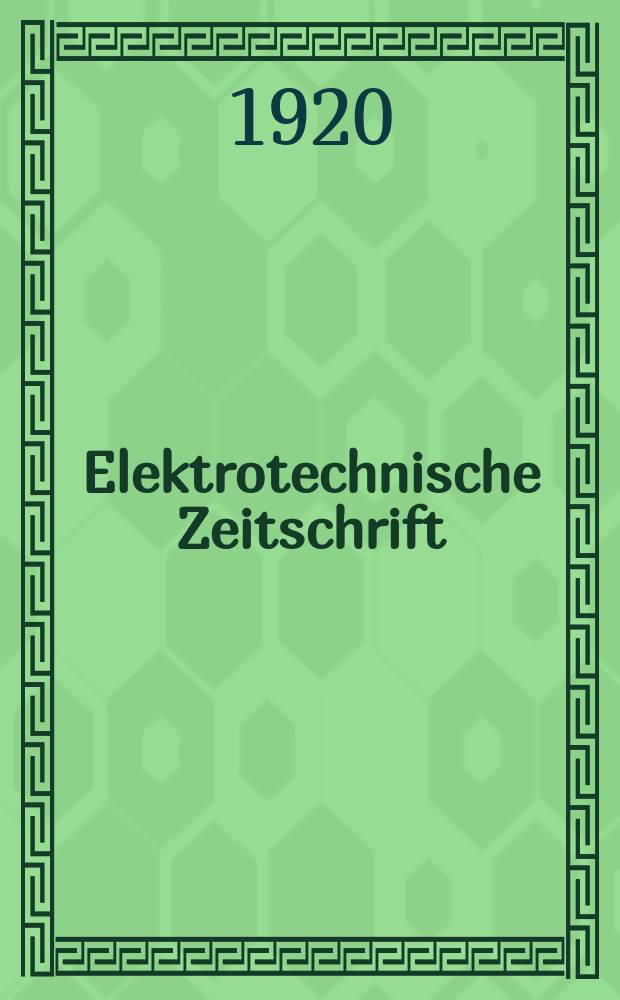 Elektrotechnische Zeitschrift : Zentralblatt f&uuml;r Elektrotechnik Organ des elektrotechnischen Vereins seit 1880 und des Verbandes deutscher Elektrotechniker seit 1894. Jg.41 1920, H.41