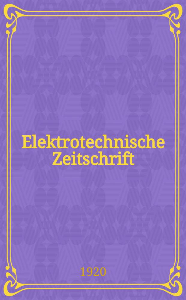 Elektrotechnische Zeitschrift : Zentralblatt für Elektrotechnik Organ des elektrotechnischen Vereins seit 1880 und des Verbandes deutscher Elektrotechniker seit 1894. Jg.41 1920, H.46