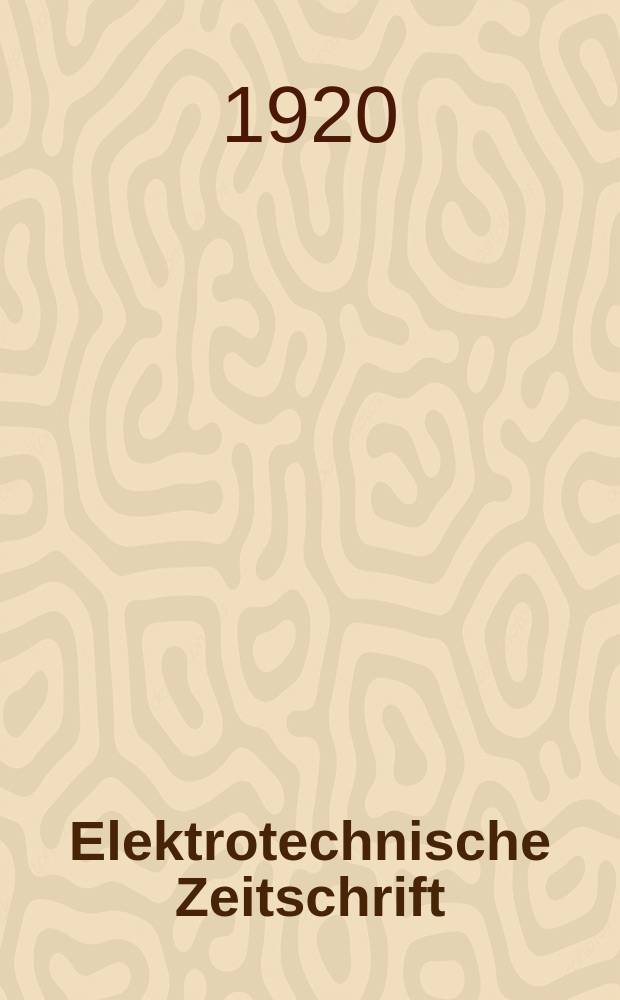 Elektrotechnische Zeitschrift : Zentralblatt für Elektrotechnik Organ des elektrotechnischen Vereins seit 1880 und des Verbandes deutscher Elektrotechniker seit 1894. Jg.41 1920, H.47