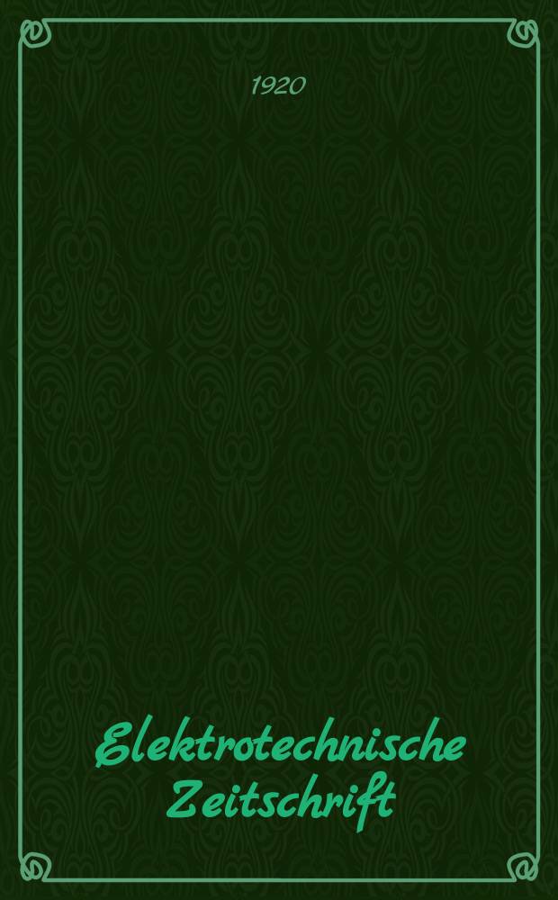 Elektrotechnische Zeitschrift : Zentralblatt für Elektrotechnik Organ des elektrotechnischen Vereins seit 1880 und des Verbandes deutscher Elektrotechniker seit 1894. Jg.41 1920, H.50