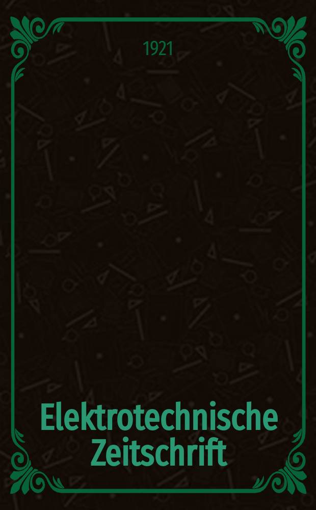 Elektrotechnische Zeitschrift : Zentralblatt für Elektrotechnik Organ des elektrotechnischen Vereins seit 1880 und des Verbandes deutscher Elektrotechniker seit 1894. Jg.42 1921, H.5