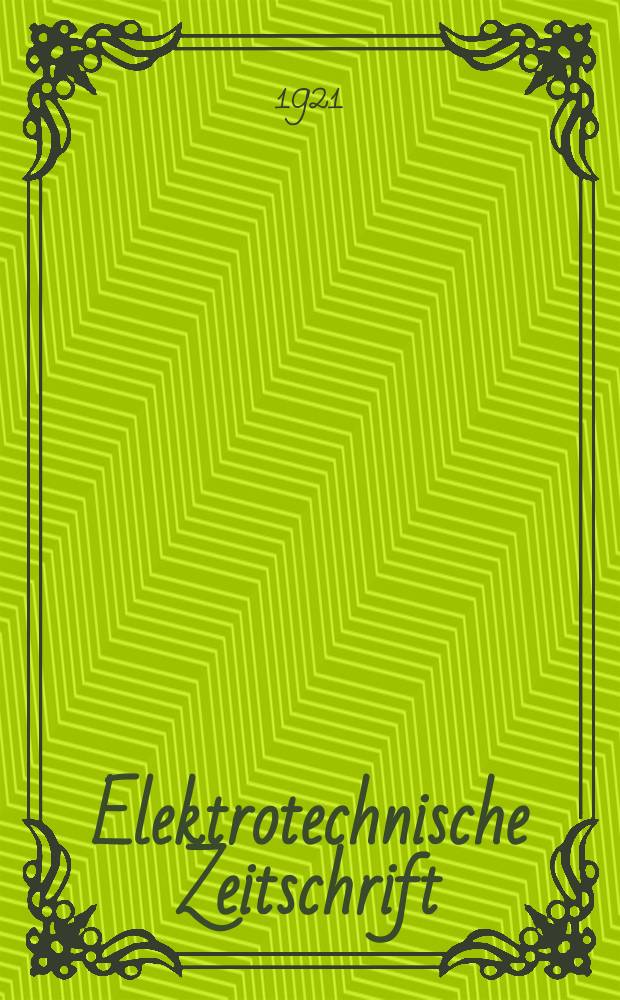 Elektrotechnische Zeitschrift : Zentralblatt für Elektrotechnik Organ des elektrotechnischen Vereins seit 1880 und des Verbandes deutscher Elektrotechniker seit 1894. Jg.42 1921, H.16