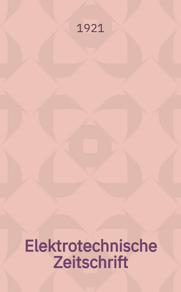 Elektrotechnische Zeitschrift : Zentralblatt für Elektrotechnik Organ des elektrotechnischen Vereins seit 1880 und des Verbandes deutscher Elektrotechniker seit 1894. Jg.42 1921, H.18